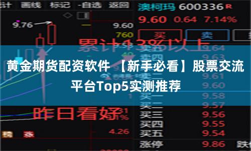 黄金期货配资软件 【新手必看】股票交流平台Top5实测推荐