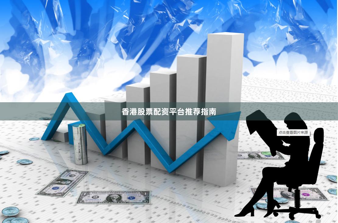 香港股票配资平台推荐指南